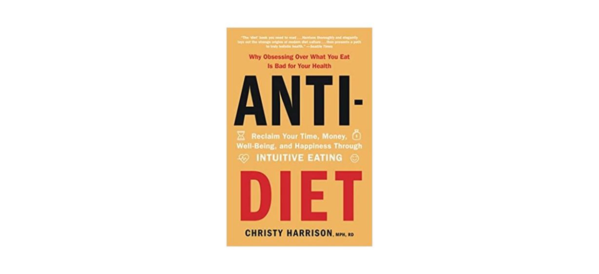Best Anti-Diet Reclaim Your Time Money Well-Being and Happiness Through Intuitive Eating by Christy Harrison
