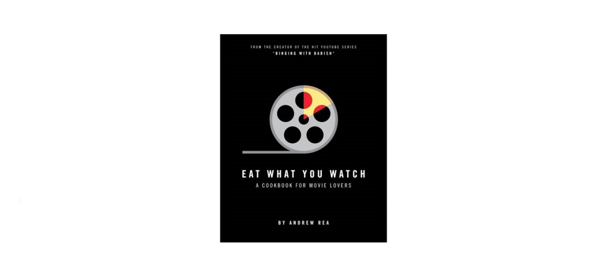 Eat What You Watch: A Cookbook for Movie Lovers by Andrew Rea